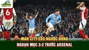 Man City EDS ngược dòng ngoạn mục 3-2 trước Arsenal