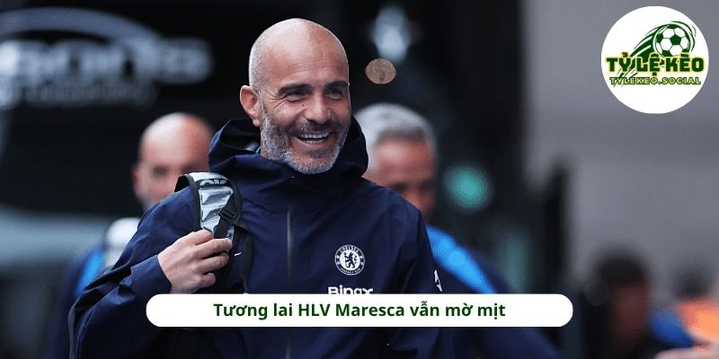 Tương lai HLV Maresca vẫn mờ mịt